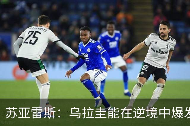 苏亚雷斯：乌拉圭能在逆境中爆发 希望贝尔萨和球员们都做好来